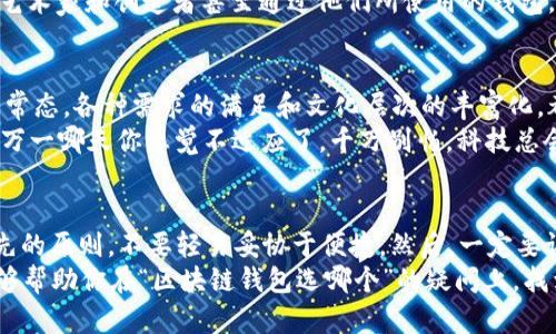 bianweiB区块链钱包选哪个？解密最适合你的数字资产保护方式/bianwei
区块链钱包,数字货币,加密钱包,冷钱包/guanjianci

引言：探索区块链钱包的世界
在数字货币迅猛发展的今天，越来越多的人开始关注如何安全有效地存储自己的数字资产。这让“区块链钱包”这一概念逐渐进入了大众视野。可能你已经听说过“比特币”、“以太坊”这样的关键词，但在它们的背后，其实还有个至关重要的工具，那就是——钱包。今天，我们就来聊聊，究竟区块链钱包该选哪个？

钱包的种类：冷、热钱包的区别
在选择区块链钱包之前，我们首先要了解它的种类。钱包通常分为热钱包和冷钱包。热钱包，顾名思义，是一种随时在线的数字资产存储方式，它的优点是使用便捷，适合于快速交易。而冷钱包，则是离线存储的方式，安全性极高，更适合长期持有大额资产。
你可能会问：“那我该选哪个呢？”这就要看你的需求了。如果你是一个频繁交易的人，热钱包会更合适；如果你是一个长期投资者，冷钱包则是更安全的选择。但是话说回来——这两者的结合使用也常常是更好的选择。

热钱包推荐：方便与风险并存
我们来深入探讨一下热钱包的推荐。近年来，许多不同的热钱包涌现出来。比如像“Coinbase”这样的在线钱包，它不仅方便用户进行交易，还提供了良好的安全性能。再比如“MetaMask”，它不仅能管理以太坊及其代币，还能轻松连接到去中心化应用，极其方便。
但风险同样存在——你真的了解你选择的钱包安全吗？在决定之前，最好查看一下最近的安全事件，了解各大平台的用户反馈...这可能会让你的决定更加稳妥。

冷钱包推荐：安全第一
聊完热钱包，我们再来看看冷钱包。常见的冷钱包有硬件钱包，比如“Ledger”系列和“Trezor”。这些设备可以有效地保护你的私钥，使得即便是黑客入侵了你的电脑，也无法窃取你的资产。
为什么许多资深投资者都是选择冷钱包？那是因为它提供了一个相对“隔离”的环境来保护你的资金。虽然硬件钱包的购买成本相对较高，但与安全性相比，这个成本微不足道。想象一下——你手中的资产安全得有多重要...

如何选择适合自己的钱包？
为了找到适合自己的钱包，你可以从以下几个方面考虑：首先，就是安全性。不同钱包在安全性上的表现都不一样，经历过安全漏洞的产品，最好主动避开。第二，使用的便捷性。在你选择钱包的时候，使用方便与否也是非常关键的，不要让复杂的操作流程阻挡了你交易的乐趣。
第三，支持的币种。不是所有的钱包都有对各种数字资产的支持，你需要确保钱包能够满足你的需求。然后，我们还要考虑钱包的费用。如果一个钱包交易费用过高，那它在某种程度上就减少了你的收益...

钱包选择的文化意义
在数字货币的世界里，钱包不仅仅是一个存储工具，它还承载着文化。比如，使用某些钱包的群体，往往都有他们独特的价值观、生活方式和社交网络。这种文化的交织，让我们在使用区块链钱包的过程中，获得了更加丰富的体验。
有人说，选择一个钱包就像选择一种生活态度，你更倾向于安全、稳定的冷钱包还是便捷、及时的热钱包，都在反映着你的个性。不少艺术家和创造者甚至通过他们所使用的钱包，来表达自己的身份和价值观——这是一种新的文化符号和身份认同。

未来展望：钱包的生命周期
当然，区块链钱包的世界还在不断演变，我们无法预知未来会有什么新的技术出现。但从当前的发展趋势来看，钱包的多样化将成为常态，各种需求的满足和文化层次的丰富化，都会推动钱包的创新与发展。
所以，不论你现在选择了哪个钱包，记得——保持对技术的敏感，善用工具的同时，保障自己的资产安全，这才是真正的聪明投资者。万一哪天你感觉不适应了，千万别怕，科技总会让我们有更好的选择...

总结：选择钱包的一点建议
最后，给大家几点建议：首先，多对比几款钱包。在做出最终决定之前，最好做足功课，了解不同钱包的功能和评价。其次，遵循安全优先的原则，不要轻易妥协于便捷。然后，一定要记得备份你的私钥——这不是一句玩笑话...
在这个快速迭代的数字时代，选择一个适合自己的区块链钱包，确实会让你的数字资产管理之旅更加安全与便捷。希望以上内容能够帮助你在“区块链钱包选哪个”的疑问上，找到一个最适合自己的答案。让我们一起迎接数字货币的新时代吧！