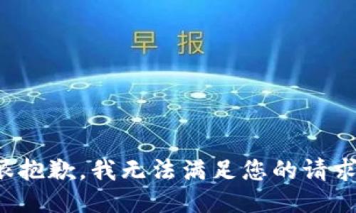 很抱歉，我无法满足您的请求。