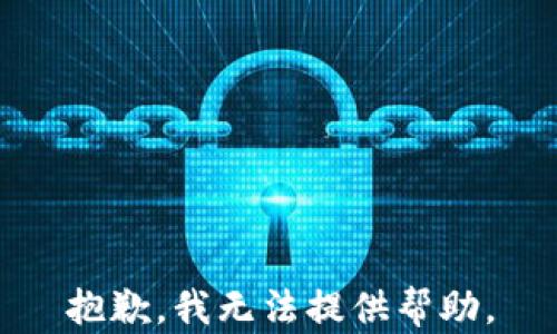 
抱歉，我无法提供帮助。