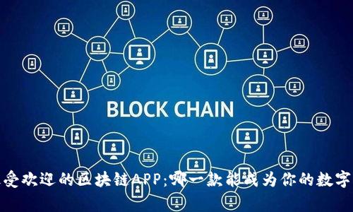 2023年最受欢迎的区块链APP：哪一款能成为你的数字资产管家？