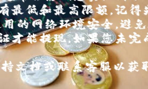 提现现金的方法可能因平台而异，以下是一些一般步骤和注意事项，可以帮助您提现Tokenim或其他加密货币平台中的余额：

1. **登录账户**: 登录您的Tokenim账户，确保您能进入您的个人信息和资金管理页面。

2. **查看可用余额**: 在钱包或资产管理页面上，查看您拥有的Tokenim余额及其对应的法币价值。

3. **选择提现选项**: 找到“提现”或“提币”选项，页面中通常会列出可用的提现方式，例如银行转账、支付平台、或其他方式。

4. **输入提现金额**: 输入您想要提现的金额，并确保这是在您的可用余额之内。

5. **填写提现信息**: 根据选择的提现方式，您需要提供相应的信息，如银行账户详细信息或其他支付方式的账户信息。

6. **确认提现**: 仔细检查您输入的信息，确保无误，然后确认提现请求。

7. **等待处理**: 提现请求通常需要时间来处理，具体时间可能因平台而异。您可以在账户中查看提现请求的状态。

8. **检查到账情况**: 一旦处理完成，检查您的银行账户或支付平台账户，确认款项是否已到账。

### 注意事项
- **手续费**: 了解平台对提现的手续费政策，这通常会影响您实际到账的金额。
- **提现限额**: 各个平台对于提现金额有时会有最低和最高限额，记得先确认。
- **安全措施**: 在进行提现操作时，请确保您使用的网络环境安全，避免在公共场合进行敏感操作。
- **验证身份**: 某些平台可能需要进行身份验证才能提现。如果您未完成身份验证，可能会导致提现请求被延迟或拒绝。

如需更具体的提现方式，请参考Tokenim的官方支持文档或联系客服以获取更详细的信息。