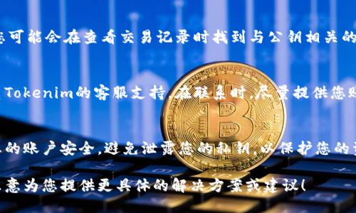 要找回Tokenim的公钥，您可以按照以下步骤进行操作：

### 1. 访问Tokenim官网
首先，确保您访问的是Tokenim的官方网站，避免钓鱼网站。登陆您的账户。

### 2. 查看账户设置
在您的账户首页，通常会有一个“账户设置”或“个人资料”部分。点击进入，查找与密钥或安全性相关的选项。

### 3. 寻找公钥生成记录
有些平台会在账户设置里记录用户生成或使用的公钥信息。如果您之前记得生成过公钥，可以查看是否有相关记录。

### 4. 查看钱包或交易记录
如果您在使用Tokenim时，涉及到钱包的操作，您可能会在查看交易记录时找到与公钥相关的信息。

### 5. 联系客服支持
如果以上步骤未能帮助您找回公钥，建议您联系Tokenim的客服支持。在联系时，尽量提供您账户的相关信息，以便他们能更快帮您解决问题。

### 6. 注意安全
在处理任何与密钥相关的操作时，请务必确保您的账户安全，避免泄露您的私钥，以保护您的资产安全。

如果您能够提供更多的上下文或细节，我将更乐意为您提供更具体的解决方案或建议！