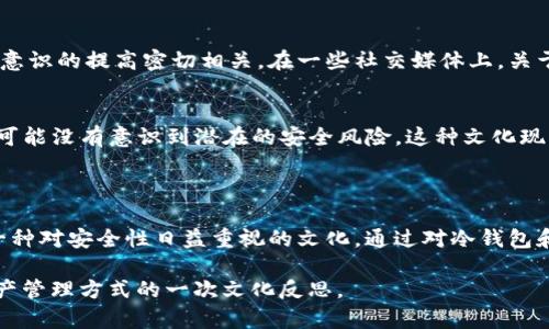 冷钱包扫码签名是指在使用加密货币冷钱包时，进行交易确认的一种方式。冷钱包是一种用于存储加密货币的离线钱包，通常被认为比在线钱包更加安全。由于冷钱包不直接连接到互联网，因此在进行交易时，用户需要通过特定的方式进行验证，这就涉及到“扫码签名”的概念。

### 冷钱包的基本概念

冷钱包是什么？
冷钱包是指一种离线状态的加密货币存储设备或软件，它并不直接连接到互联网，降低了被攻击的风险。冷钱包可以是硬件设备，如 Ledger、Trezor，也可以是纸质钱包，这些都能有效保护用户的私钥不被网络攻击所盗取。

冷钱包的特点
与热钱包相比，冷钱包的最大特点就是安全性。用户在冷钱包中存储的私钥无法被黑客轻易获取，因为它们不在连网状态下。冷钱包还适合长时间存储大额的加密资产，而不进行频繁的交易。

### 扫码签名的流程

什么是扫码签名？
扫码签名是指在进行一笔交易时，用户通过手机或其他设备扫描某个二维码，从而在冷钱包中生成一个签名，确认这笔交易的合法性。这个过程通常涉及设备间的信息传递和用户身份的验证。

具体操作步骤
1. **创建交易**：用户在计算机上使用加密货币钱包软件输入交易信息，生成一笔待确认的交易。
2. **二维码生成**：交易信息被打包为一个二维码，这个二维码包含了所有用于交易的数据。
3. **扫描二维码**：用户使用手机等设备扫描这个二维码，将其传递到冷钱包中。
4. **签名交易**：冷钱包解析二维码中的交易信息，并使用其私钥对信息进行签名，生成签名数据。
5. **发送签名**：将签名数据发送回用户的设备，完成签名过程。
6. **广播交易**：用户随后在联网设备上发送这个已签名的交易到区块链网络，完成交易。

### 冷钱包扫码签名的安全性

安全性分析
冷钱包扫码签名的安全性主要体现在以下几点：
ul
    li**私钥安全**：私钥始终保存在离线状态，不易被攻击者获取。/li
    li**交易确认**：每一笔交易都需要用户手动签名，确保交易的不可逆转性。/li
    li**防范钓鱼攻击**：由于冷钱包不直接连接网络，难以受到钓鱼网站的攻击。/li
/ul

### 文化相关性与流行趋势

冷钱包与数字资产保护
在当今数字资产飞速发展的时代，越来越多的人开始关注加密货币的安全性。冷钱包的兴起与人们对数字资产保护意识的提高密切相关。在一些社交媒体上，关于如何选择安全的加密资产存储方式的话题也备受讨论，这点也反映了大众对冷钱包的逐渐认可。

流行梗与冷钱包
比如，近年“你还在用热钱包吗？”这样的调侃常见于很多加密货币讨论中，暗示用户如果还在使用热钱包，那么他们可能没有意识到潜在的安全风险。这种文化现象，也进一步推动了冷钱包的普及。

### 总结

冷钱包扫码签名的过程并不仅仅是技术实现，它更是安全与便利的一种平衡。在保护数字资产的同时，它也代表着一种对安全性日益重视的文化。通过对冷钱包和扫码签名的深入了解，用户可以更加安心地进行加密货币的交易与投资。

因此，当你下次在社交平台上看到关于冷钱包的话题时，不妨思考一下：这不仅是对技术的探讨，更是对未来数字资产管理方式的一次文化反思。