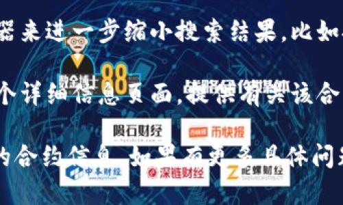 要在 Tokenim 上搜索合约，你可以按照以下步骤进行操作：

1. **访问 Tokenim 的官方网站**：首先，确保你访问的是 Tokenim 的官方网页。

2. **注册或登录**：如果你是第一次使用，可能需要注册一个账号。已经注册的用户可以直接登录。

3. **找到搜索框**：登录后，页面上应该会有一个搜索框。通常这个搜索框位于首页或导航栏的显眼位置。

4. **输入合约地址或代币名称**：在搜索框中，你可以输入你想要查找的合约地址。如果你知道代币名称，也可以直接输入名称进行搜索。

5. **查看搜索结果**：提交搜索后，页面会显示相关的合约和代币信息。你可以查看这些信息，包括合约的基本信息、交易历史、持有地址等。

6. **使用过滤器**：根据需要，可能还可以使用一些过滤器来进一步缩小搜索结果，比如按日期、交易量等进行过滤。

7. **详细信息**：点击任何一个搜索结果，通常会打开一个详细信息页面，提供有关该合约的更多信息，例如合约创建者、交易记录、持有人列表等。

这种方法应该能够帮助你在 Tokenim 上轻松找到所需的合约信息。如果有更多具体问题，欢迎随时询问！