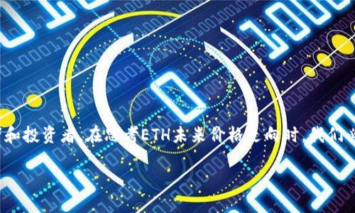 关于以太坊（ETH）未来的价格预测，确实是一个复杂而引人入胜的话题。以太坊作为第一个智能合约平台，它的生态系统正不断发展，吸引着大量开发者和投资者。在思考ETH未来价格走向时，我们必须考虑多个变量，如市场趋势、技术进步、政策监管以及整体经济状况等。下面，我将围绕“ETH未来的价格预测：投资还是游戏？”这一主题进行深入分析。

ETH未来的价格预测：投资还是游戏？