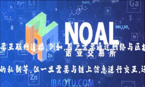 Tokenim 是一个基于区块链技术的去中心化平台，因此大多数功能需要互联网连接。例如，用户需要通过网络与区块链进行交互，进行交易、查看资产状态、与智能合约交互等。

不过，有些与 Tokenim 相关的操作可能支持离线模式，比如生成钱包的私钥等，但一旦需要与链上信息进行交互，还是需要网络连接。因此，通常情况下，使用 Tokenim 仍然需要互联网。