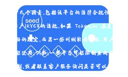Tokenim 是一个加密货币相关的平台或工具，具体是否可以在美国使用取决于几个因素，包括该平台的法律合规性、用户所在州的加密货币监管法律，以及用户的个人情况。

1. **平台合规性**：许多加密货币相关的平台需要遵循反洗钱（AML）和了解客户（KYC）的法规。如果 Tokenim 在美国注册并遵循这些法规，那么用户在美国通常就可以合法使用该平台。

2. **州法律**：不同州对于加密货币的监管可能有所不同。有些州可能有更严格的规定，而另一些州则较为宽松。用户需确保了解自己所在州的法律要求。

3. **个人资格**：即使平台和法律允许，用户本身也可能需要满足特定条件才能使用。例如，一些平台可能限制未成年人或某些职业的人士使用。

最好的方式是直接访问 Tokenim 的官方网站，查看他们的使用条款和地区限制，或者联系客户服务询问是否可以在美国使用。如果你对加密货币有兴趣，保持最新信息和法律知识是非常重要的。