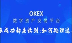 Tokenim转账成功却未收到：如何处理这