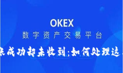 Tokenim转账成功却未收到：如何处理这类常见问题？
