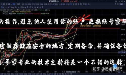 如果你丢失了Tokenim的密钥，以下是一些建议和步骤，可能有助于你恢复访问或保护你的资产：

了解Tokenim密钥的重要性
Tokenim密钥是你在Tokenim平台上进行交易和管理资产时的重要凭证。它通常用来加密和解密你的资产信息以及参与各种操作。密钥丢失意味着你可能无法访问你的资产，或者更糟糕的情况是，可能会导致资产的遗失。

尝试找回密钥
首先，回想一下你最后一次见到密钥的情况。你是否保存在某个文档中？是否人为地将其保存至某个保密的地方？如果你有备份密钥的习惯，可以从备份中恢复。如果没有，试着在你的电子邮件、云存储服务等地方寻找。许多人习惯将重要信息存储在这些地方，试试看能否找到。

使用密钥恢复工具
有些平台提供密钥恢复工具或者技术支持，尽量联系Tokenim的客服了解是否可以通过某种方式恢复密钥。在某些情况下，用户可能需要提供身份验证信息，来证明自己是密钥的合法拥有者。

安全性考虑
如果你无法找回密钥，务必要确保你已经采取了一些安全措施。比如：在发现密钥丢失后，立即停止任何与Tokenim相关的操作，避免他人使用你的账户。更换账号密码，确保没有人可以未经授权访问你的账户。在找到解决方案之前，尽量减少任何与该账户相关的活动。

学习教训
无论最终能否找回密钥，这都是一个有益的教训。未来，你应该考虑如何更好地存储和管理你的密钥。使用密码管理器将密钥存储在安全的地方，定期备份，并确保备份的信息同样是安全的。如果可以，尝试在不同的地方保存多个备份。这样，当再次遇到这种情况时，你能够更快速地恢复。

在数字时代，密钥管理显得尤为重要。希望这些建议能够帮助你尽快解决Tokenim密钥丢失的问题。如果你依然遇到困难，寻求专业的技术支持将是一个不错的选择。同时，也希望这个经历可以让你在未来更好地避免类似的事件发生。