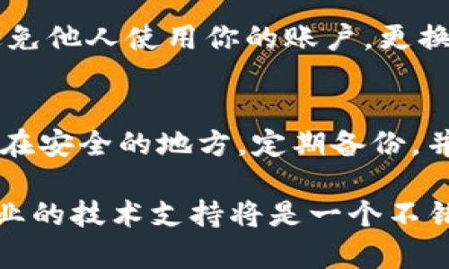 如果你丢失了Tokenim的密钥，以下是一些建议和步骤，可能有助于你恢复访问或保护你的资产：

了解Tokenim密钥的重要性
Tokenim密钥是你在Tokenim平台上进行交易和管理资产时的重要凭证。它通常用来加密和解密你的资产信息以及参与各种操作。密钥丢失意味着你可能无法访问你的资产，或者更糟糕的情况是，可能会导致资产的遗失。

尝试找回密钥
首先，回想一下你最后一次见到密钥的情况。你是否保存在某个文档中？是否人为地将其保存至某个保密的地方？如果你有备份密钥的习惯，可以从备份中恢复。如果没有，试着在你的电子邮件、云存储服务等地方寻找。许多人习惯将重要信息存储在这些地方，试试看能否找到。

使用密钥恢复工具
有些平台提供密钥恢复工具或者技术支持，尽量联系Tokenim的客服了解是否可以通过某种方式恢复密钥。在某些情况下，用户可能需要提供身份验证信息，来证明自己是密钥的合法拥有者。

安全性考虑
如果你无法找回密钥，务必要确保你已经采取了一些安全措施。比如：在发现密钥丢失后，立即停止任何与Tokenim相关的操作，避免他人使用你的账户。更换账号密码，确保没有人可以未经授权访问你的账户。在找到解决方案之前，尽量减少任何与该账户相关的活动。

学习教训
无论最终能否找回密钥，这都是一个有益的教训。未来，你应该考虑如何更好地存储和管理你的密钥。使用密码管理器将密钥存储在安全的地方，定期备份，并确保备份的信息同样是安全的。如果可以，尝试在不同的地方保存多个备份。这样，当再次遇到这种情况时，你能够更快速地恢复。

在数字时代，密钥管理显得尤为重要。希望这些建议能够帮助你尽快解决Tokenim密钥丢失的问题。如果你依然遇到困难，寻求专业的技术支持将是一个不错的选择。同时，也希望这个经历可以让你在未来更好地避免类似的事件发生。