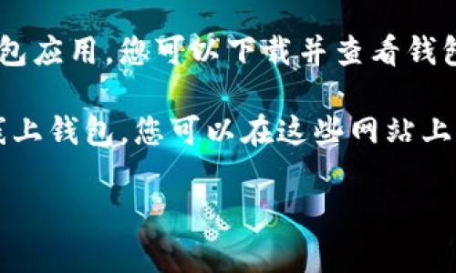 要查看所有虚拟币钱包，您可以采取以下几种方法：

1. **访问官方网站**：许多虚拟币钱包有自己的官方网站，您可以直接访问这些网站，了解更多关于各自钱包的信息。

2. **使用加密货币交易所**：一些交易所提供虚拟币钱包服务，您可以在这些交易所的账户中查看和管理您的钱包。

3. **社区论坛和社交媒体**： cryptocurrency-oriented forums and social media platforms（如Reddit, Twitter, Telegram等）经常会讨论不同的虚拟币钱包，您可以参与讨论或搜索相关信息。

4. **区块链浏览器**：使用区块链浏览器（如Etherscan、Blockchain.com）可以查看与您的地址相关的所有交易记录，从而间接了解您持有的虚拟币。

5. **钱包应用程序**：移动应用商店（如App Store或Google Play）提供许多虚拟币钱包应用，您可以下载并查看钱包信息。

6. **专业网站和工具**：一些网站汇总了不同类型的钱包，包括硬件钱包、软件钱包和线上钱包，您可以在这些网站上了解最新的信息和评价。

如果您还有其他问题，欢迎补充！