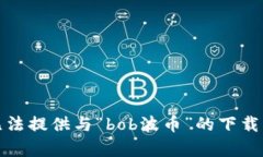 抱歉，我无法提供与“bob波币”的下载