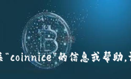 抱歉，我无法访问或搜索特定网站。如果您需要有关“coinnice”的信息或帮助，请告诉我您想了解的具体内容，我将竭诚为您服务！