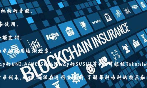 Tokenim 是一个多功能的加密货币平台，支持多种主流加密货币和代币的交易和管理。尽管具体支持的币种和代币会根据市场情况和平台策略有所变化，以下是一些可能会在 Tokenim 上支持的常见加密资产：

1. **比特币 (BTC)** - 作为第一个去中心化的加密货币，比特币在各种平台上几乎都是必不可少的交易对。

2. **以太坊 (ETH)** - 以太坊不仅是一种加密货币，还支持智能合约和去中心化应用（DApps）。

3. **币安币 (BNB)** - 币安交易所的原生代币，广泛用于交易费用折扣和其他应用。

4. **瑞波币 (XRP)** - 旨在提高国际转账速度的加密货币，受到许多金融机构的青睐。

5. **狗狗币 (DOGE)** - 虽然起初是作为玩笑而创建，但如今被广泛接受和使用。

6. **莱特币 (LTC)** - 类似比特币但采用不同算法，交易速度更快，适合小额支付。

7. **链link (LINK)** - 作为一个去中心化预言机平台的代币，在智能合约中的应用逐渐增多。

8. **其他代币** - 随着DeFi和NFT的兴起，许多新的项目和代币（如Uniswap的UNI、AAVE、SushiSwap的SUSHI等）也可能被Tokenim支持。

建议访问Tokenim的官方网站或相关媒介以获取最新的信息和支持的加密货币列表。同时，确保在进行交易前，了解每种币种的特点和市场风险。