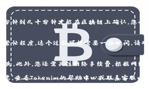 充ETH到Tokenim或任何其他加密货币钱包/交易所的过程通常包括以下几个步骤。请注意，确保您了解风险并采取必要的安全措施。下面是详细的步骤说明：

步骤一：创建或登录您的Tokenim帐户
首先，您需要在Tokenim上创建一个帐户。如果您已有帐户，只需登录即可。在注册时，请确保使用强密码，并启用两步验证，以增加帐户的安全性。

步骤二：获取您的ETH收款地址
登录后，您需要找到您的ETH收款地址。这通常可以在“钱包”或“存款”页面找到。复制该地址，它将用于从其他钱包或交易所转移ETH。

步骤三：选择一个支持ETH的交易所或钱包
如果您手中已经有ETH，您需要一个支持ETH转账的交易所或钱包。这些可以是您之前交易的或使用的任何钱包。例如，您可以选择Binance、Coinbase、或您的个人硬件钱包等。

步骤四：进行转账
在选择了发送ETH的交易所或钱包后，您需要找到“发送”或“转账”选项。输入刚才复制的Tokenim ETH收款地址，并输入您想要转账的金额。再次确认地址和金额，然后提交交易。

步骤五：确认交易状态
交易提交后，您可以在发送方的钱包/交易所中查看交易状态。交易可能需要几分钟到几十分钟才能在区块链上确认。您也可以使用区块浏览器（如Etherscan）来检查您的交易是否已经确认。

步骤六：等待资金到账
一旦交易在区块链上确认，您的ETH将会出现在您的Tokenim账户中。根据网络繁忙程度，这个过程可能需要一些时间，请耐心等待。如果长时间未到账，请联系Tokenim的客服。

注意事项
在充ETH的时候，请始终确保您输入的地址是正确的，错误的地址会导致资金丢失。此外，您还需关注网络手续费，根据网络的繁忙程度，手续费可能会有所不同。

通过以上步骤，您应该可以顺利地将ETH充入Tokenim。如果您有其他问题或疑虑，查看Tokenim的帮助中心或联系客服以获取更多信息。在进行任何加密交易前，请始终保持警惕，并确保您的账户安全。