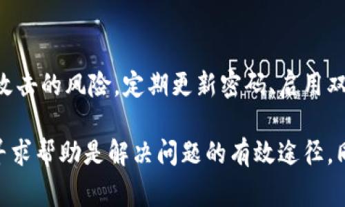 如果您忘记了 Tokenim 交易的密码，通常情况下，您可以按照以下步骤尝试找回或重置密码。请注意，不同的交易平台在密码恢复的过程上可能有所不同，但大致流程通常是类似的。

第一步：访问 Tokenim 登录页面
首先，打开 Tokenim 的官方网站，找到登录页面。在输入密码的地方，一般会有一个“忘记密码？”或类似的链接。点击这个链接，进入密码恢复的流程。

第二步：提交您的账户信息
在密码恢复页面，您需要提供一些账户信息，通常包括您注册时使用的电子邮件地址或者手机号码。填写好相关信息后，提交请求。

第三步：检查您的电子邮件或短信
一旦您提交了密码恢复请求，Tokenim 会向您注册时使用的电子邮件或手机发送一条确认消息。这条消息通常包含重置密码的链接或验证码。

第四步：重置密码
点击您收到的链接后，您将被引导到一个新的页面，在这里您可以设置一个新的密码。请确保您的新密码安全、复杂，包含字母、数字和符号，以增加账户的安全性。

第五步：确认新密码
输入并确认新密码后，按照页面提示完成密码重置流程。这一步通常会要求您再次输入新的密码以确保没有打错。

第六步：重新登录
重新回到登录页面，使用新的密码尝试登录您的 Tokenim 账户。如果登录成功，恭喜您！

如果无法重置密码怎么办？
如果您在密码重置过程中遇到问题，比如没有收到重置邮件，或者邮箱地址不再可用，您可以尝试联系 Tokenim 的客服支持。一般来说，交易平台会提供多种联系方式，比如在线客服、邮件支持或电话支持。在与客服沟通时，准备好您的账户信息和任何身份验证信息，以便他们能够帮助您更快地解决问题。

如何避免未来再次忘记密码？
为避免将来再次遇到类似的问题，这里有一些小建议：
ul
    listrong使用密码管理器：/strong这类工具可以安全地存储和管理您的密码，您只需记住一个主密码。/li
    listrong定期更新密码：/strong定期更换密码可以增强账户的安全性，且通常建议在重置后随即再更新一次。/li
    listrong设置安全问题：/strong如果平台支持，选择合适的安全问题并确保答案不容易被人猜到。/li
/ul

保持信息安全的重要性
在数字化的今天，保护个人信息和账户安全极为重要。无论在 Tokenim 还是其他任何交易平台，良好的安全卫生习惯能够大大降低被攻击的风险。定期更新密码、启用双重验证以及谨慎处理任何可疑的电子邮件或信息，都是保护您资产的好方法。

总之，忘记 Tokenim 交易密码时，按照上述步骤进行密码重置，通常可以轻松恢复您的账户访问权限。如果有任何障碍，通过官方客服寻求帮助是解决问题的有效途径。同时，未来注重信息安全，提高自我保护意识，能帮助您有效预防类似问题的发生。