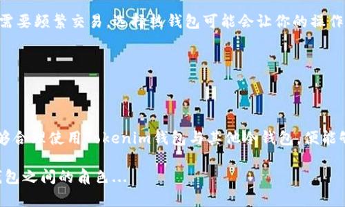 Tokenim钱包是一种加密货币钱包，它的类型可以分为热钱包和冷钱包两类。在讨论Tokenim钱包是否是冷钱包之前，我们先来简单了解一下什么是冷钱包和热钱包。

冷钱包与热钱包的定义

冷钱包是指一种不与互联网连接的加密货币存储方式。由于其不处于网络中，因此相对安全，常用于长期存储大额资产。冷钱包的常见形式包括硬件钱包（如Ledger、Trezor）和纸钱包（将私钥和公钥打印在纸上，存放在安全的位置）。

而热钱包则是与互联网连接的加密货币钱包，通常用于日常交易。热钱包的使用方便，能够迅速进行加密货币的转账与接收，但相对来说也更加易受网络攻击的威胁。

Tokenim钱包的特点

Tokenim钱包是一种数字资产管理工具，专注于为用户提供安全、便捷的服务。它的设计初衷是为了帮助用户轻松管理不同种类的加密资产，让用户能够随时随地进行交易。

Tokenim的钱包类型和安全性可能因其具体应用而异。有些Tokenim钱包可能提供不同时期的功能，既可以作为热钱包使用，也可以在某些情况下提供冷储存功能。这要看用户的设置和使用情况。

Tokenim钱包是不是冷钱包？

那么，从上述定义，我们来看看Tokenim钱包是否是冷钱包。根据其实际使用情况，Tokenim钱包可能并不完全是冷钱包。尽管它可能提供一些冷钱包的功能，但由于其与网络连接，故其主要还是被视为热钱包。

不过，值得一提的是，很多用户都在寻找一种能够提供最佳安全性的解决方案，特别是对于长期持有的资产。他们希望在安全性与便利性之间找到一个平衡点。在这种情况下，Tokenim钱包可能会配合其他冷钱包使用，比如在进行长期存储时，用户可以将大部分资金转移到冷钱包中，而在进行短期交易时使用Tokenim钱包作为热钱包。

冷钱包的安全性

冷钱包最大的优点就是安全，首先，因为它不与互联网连接，攻击者无法通过网络手段接触到存储在冷钱包中的数字资产。其次，冷钱包通常是物理设备，用户需要亲自进行存储，增加了安全性...

当然，使用冷钱包也有其缺点，比如使用不太方便，转账速度较慢...用户在需要进行频繁交易时，热钱包的便捷性则显得尤为重要。

如何选择合适的钱包

选择合适的钱包需要考虑多个因素，首先是安全性。如果你打算长期持有加密资产，冷钱包无疑是更安全的选择。其次是交易的频繁程度，如果你需要频繁交易，选择热钱包可能会让你的操作更加灵活。

最后，了解自己的需求是选择钱包的关键——是追求长期安全还是短期便利。结合这两种类型的钱包使用，可能会是一个相对理想的方案...

结论

综上所述，Tokenim钱包并不是一个传统意义上的冷钱包。不过，它在使用上提供的便捷性与安全性搭配，可以满足不同用户的需求。如果用户能够合理使用Tokenim钱包与其他冷钱包，便能够在保障资产安全的同时，享受交易带来的便捷。

在管理加密资产时，重要的是进行全面的风险评估和选择合适的工具——希望这篇文章能帮助你更好地理解Tokenim钱包及其在热钱包和冷钱包之间的角色...