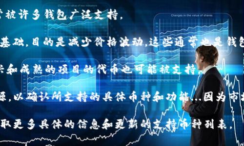 Tokenim是一种加密货币钱包，支持多种数字资产的存储和管理。这类钱包通常允许用户存储和交易多种不同类型的加密货币。下面是一些常见的币种，通常可以在Tokenim钱包中找到：

1. **比特币（BTC）** - 作为最早和最知名的加密货币，比特币通常是所有钱包必须支持的主要资产。

2. **以太坊（ETH）** - 作为一个智能合约平台，以太坊是第二大加密货币，并且它的代币（如ERC-20代币）也通常受到支持。

3. **币安币（BNB）** - Binance平台的原生代币，随着Binance的崛起，BNB的需求逐年上升。

4. **瑞波币（XRP）** - 用于跨境支付的加密货币，尽管存在一些监管问题，但它仍然受到很多用户的青睐。

5. **莱特币（LTC）** - 被认为是比特币的“轻量级”选择，莱特币通常被许多钱包广泛支持。

6. **稳定币（如USDT, USDC等）** - 稳定币以法币（通常是美元）为基础，目的是减少价格波动，这些通常也是钱包支持的热门资产。

7. **其他山寨币（如Cardano、Polkadot、Chainlink等）** - 许多新兴和成熟的项目的代币也可能被支持。

在使用Tokenim或任何其他钱包前，请确保检查其官方网站或相关资源，以确认所支持的具体币种和功能...因为市场在不断变化，钱包的支持范围也在不断更新。

如果你对Tokenim钱包或加密货币存储有兴趣，可以进一步询问，以获取更多具体的信息和更新的支持币种列表。