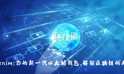 探索Tokenim：你的新一代以太坊钱包，解锁区块链的无限可能！