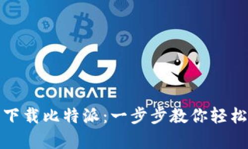 如何在安卓设备上下载比特派：一步步教你轻松开始数字货币之旅