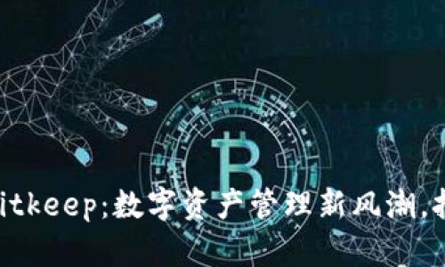 Tokenim与Bitkeep：数字资产管理新风潮，拥抱未来金融