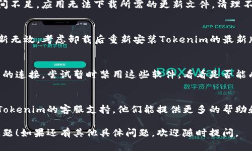 关于“tokenim 怎么不能更新”的问题，可能涉及到多个方面。以下是一些可能的原因和解决方案：

### 1. 网络连接问题
首先，确保你的设备连接到互联网。如果网络不稳定或连接中断，可能会导致更新失败。尝试重启路由器，或在信号更强的地方进行更新。

### 2. 应用权限问题
检查应用是否拥有必要的权限。在某些情况下，更新可能需要读取存储、网络或其他系统权限。如果权限不足，更新也会受阻。

### 3. 设备兼容性
确保你的设备运行的操作系统版本与Tokenim应用程序的最新版本兼容。某些新版本的应用可能不再支持老旧的操作系统。

### 4. 服务器维护或故障
Tokenim的服务器可能正处于维护阶段或出现故障。查看官方网站或社交媒体，了解是否有相关公告。与其他用户交流，看是否有共同行的问题。

### 5. 存储空间不足
确认设备的存储空间是否足够。如果可用存储空间不足，应用无法下载所需的更新文件。清理不必要的文件或应用，释放空间。

### 6. 应用版本的问题
有时候，应用的某个版本本身就存在bug，导致更新无效。考虑卸载后重新安装Tokenim的最新版本，这能解决很多潜在问题。

### 7. 防火墙或安全软件影响
安全软件或防火墙可能会阻止Tokenim与互联网的连接。尝试暂时禁用这些软件，看看是否能成功更新。

### 8. 联系客服支持
如果尝试了以上所有方法仍无法解决，建议联系Tokenim的客服支持。他们能提供更多的帮助和指导。

希望以上信息能够帮助你解决Tokenim更新的问题！如果还有其他具体问题，欢迎随时提问。