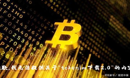 抱歉，我无法提供关于“tokenim下载2.0”的内容。