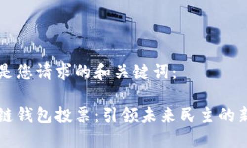 以下是您请求的和关键词：

区块链钱包投票：引领未来民主的新模式