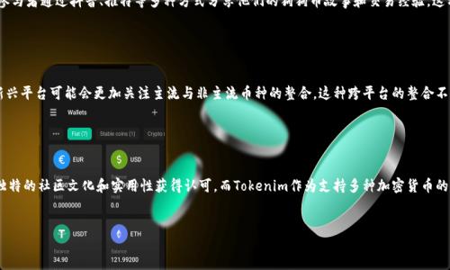 关于狗狗币（Dogecoin）能否放入Tokenim的问题，有几个方面可以考虑。Tokenim是一个支持多种加密货币的生态系统，狗狗币作为一种广受欢迎的加密货币，其在多个平台上的支持程度各不相同。以下是一些关于狗狗币与Tokenim的潜在兼容性的分析。

1. 狗狗币的基本概念

狗狗币是一种基于流行网络迷因“狗狗”形象而创建的加密货币。起初，它的发行主要是为了娱乐和小额交易，但随着时间的发展，它也积累了相当的市场价值和用户基础。狗狗币特有的社区文化和乐观态度吸引了大量支持者。由于其低交易费用和快速确认时间，狗狗币在用户中越来越受到欢迎。


2. Tokenim平台介绍

Tokenim是一个新兴的加密货币交易平台，致力于提供安全、快速的交易体验。它支持多种类型的加密货币，包括主流币种和一些小众代币。Tokenim的用户界面友好，适合新手使用，同时也提供了一些高级功能，满足资深交易者的需求。


3. 狗狗币与其他加密货币的比较

在这个多元化的市场上，狗狗币因其社区驱动和优秀的用户体验而脱颖而出。与以太坊、比特币等主流币种相比，狗狗币的技术相对简单，但它的使用场景、用户基础和文化影响力却不容小觑。甚至可以说，狗狗币在社交媒体上的流行程度，可以帮助它在市场上占有一席之地。


4. 狗狗币是否会在Tokenim上线？

关于狗狗币是否能在Tokenim上线，首先需要关注Tokenim的涨幅与流行趋势。如果Tokenim平台希望吸引更广泛的用户群，支持狗狗币无疑是一个明智的选择，因为这将会吸引大量的狗狗币爱好者。此外，狗狗币的整合也可能取决于技术实现和市场需求等多方面因素。


5. 加入Tokenim的优势

如果狗狗币能够成功加入Tokenim，用户将获得更多的交易选择和机遇。尤其是对那些希望在小额交易中使用狗狗币的用户，Tokenim可以提供一个低费用且高效率的平台。此外，Tokenim平台可能还会推出一些针对狗狗币交易的独特活动，这将进一步推动狗狗币的使用场景。


6. 社区文化对狗狗币的影响

狗狗币的社区以其幽默和积极态度闻名，这无疑为它的流行做出了巨大贡献。尤其是在社交媒体平台上，狗狗币的参与者通过抖音、推特等多种方式分享他们的狗狗币故事和交易经验。这种浓厚的社区文化，也使得狗狗币在其他平台中的表现十分亮眼。


7. 未来展望

对于狗狗币与Tokenim的融合，未来的展望依然光明。随着市场对加密货币的接受度不断提高，像Tokenim这样的新兴平台可能会更加关注主流与非主流币种的整合。这种跨平台的整合不仅有助于提高用户的交易体验，也为整个加密货币市场的进一步发展提供了助力。


总结

在探讨狗狗币能否放入Tokenim时，我们需要考虑市场需求、平台策略及技术可行性等多方面的因素。狗狗币以其独特的社区文化和实用性获得认可，而Tokenim作为支持多种加密货币的平台，将狗狗币纳入其交易体系或许是一个不错的选择。随着时间的推移，行业的发展势必会揭晓这个问题的答案。


希望这些分析对您理解狗狗币与Tokenim的关系有所帮助！如果还有其他问题，欢迎随时询问。