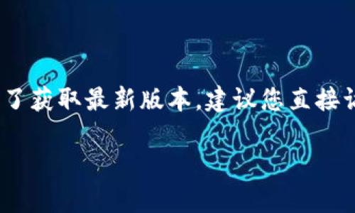 截至我最新的信息更新（2023年10月），小狐狸钱包（Foxy Wallet）的最新安卓版本信息可能会有所变化。为了获取最新版本，建议您直接访问小狐狸钱包的官方网站或者在Google Play商店中搜索“小狐狸钱包”以查看最新的应用信息和版本更新。

如果您有其他问题或者需要更多信息，欢迎随时询问！