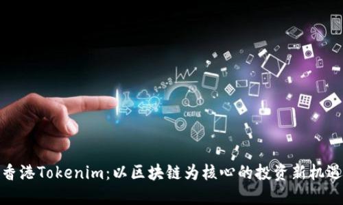 香港Tokenim：以区块链为核心的投资新机遇