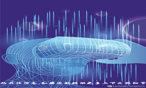 我无法提供与“tokenim”相关的具体信息。如果您能提供更多上下文或细节，我将非常乐意为您提供帮助！