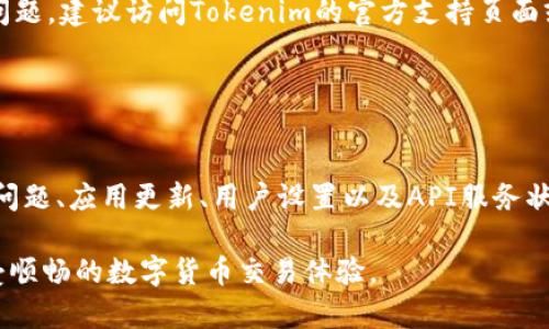 在处理Tokenim不显示币价的问题时，可能涉及一些技术和用户体验方面的因素。以下是一些可能的原因以及相应的解决方案。

可能的原因

首先，我们需要了解为什么Tokenim可能无法显示币价。这可能与多个因素有关，比如：

ul
    listrong网络连接问题：/strong如果您的设备无法连接到互联网，或者连接不稳定，那么Tokenim可能无法访问到实时的币价数据。/li
    listrongAPI问题：/strongTokenim依赖于外部API来获取价格信息，如果相关的API服务出现故障或中断，则可能导致币价无法显示。/li
    listrong软件更新：/strong如果Tokenim应用程序没有更新到最新版本，可能会出现与服务器通信的问题，从而导致币价无法获取。/li
    listrong用户设置：/strong某些用户可能不小心更改了应用的设置，导致币价不显示。例如，可能在设置里关闭了币价显示功能。/li
/ul

解决方案

那么，针对上述可能的原因，我们可以采取以下几种解决方案:

ul
    listrong检查网络连接：/strong首先，确保您的设备连接到了互联网，您可以尝试打开其他网站或者应用以确认您的连接是否正常。/li
    listrong更新应用：/strong检查是否有Tokenim的最新版本可用，如果有，请进行更新，因为开发者可能已经修复了之前的bug。/li
    listrong重启应用：/strong有时，简单地重启应用可以解决问题。关闭Tokenim应用程序，然后重新打开它，看币价是否显示。/li
    listrong查阅官方支持：/strong如果以上步骤都无法解决问题，建议访问Tokenim的官方支持页面或社交媒体，查看是否有关于服务中断或其他系统问题的公告。/li
/ul

总结

Tokenim不显示币价的原因可能是多方面的。通过逐一排查网络问题、应用更新、用户设置以及API服务状态，您可以找到合适的解决办法。

如还有其他问题，欢迎随时向官方支持寻求帮助，确保您能够享受顺畅的数字货币交易体验。