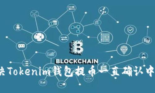 如何解决Tokenim钱包提币一直确认中的问题？