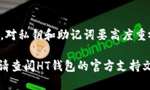 要将Tokenim导入到HT钱包（Huobi Token Wallet）中，您可以按以下步骤进行操作。请确保您已准备好Tokenim的钱包地址和HT钱包的安装。具体步骤如下：

1. 打开HT钱包
首先，确保您已经在手机或计算机上安装并打开HT钱包。如果您还没有安装，可以在应用商店或HT钱包的官方网站上下载并安装。

2. 选择“导入钱包”或“添加钱包”选项
在HT钱包的主界面上，找到“导入钱包”或“添加钱包”的选项。点击进入，不同版本的HT钱包界面可能稍有不同，您可以根据提示进行操作。

3. 选择Token类型
在导入钱包的选项中，您应该会看到多种钱包类型的选择。请确保选择与Tokenim兼容的类型。如果Tokenim是基于某个特定区块链的代币，确保您选择的是相应的链。

4. 输入Tokenim地址
在输入页面，您需要输入您的Tokenim钱包地址。这通常是一个以字母和数字组成的长字符串。确保该地址是正确的，以避免丢失您的资产。

5. 提供私钥或助记词（如适用）
如果Tokenim钱包提供私钥或助记词，您需要在此步骤中输入。确认信息无误后，进行确认。请注意，不要向任何人泄露您的私钥或助记词，因为这会影响到您的钱包安全。

6. 确认并完成导入
最后，检查您的信息，确保一切正确无误后，点击“确认”或“导入”按钮。系统将处理您的请求，并将Tokenim钱包导入HT钱包。

7. 检查导入结果
导入完成后，您应该能够在HT钱包中看到Tokenim的余额和交易记录。如果没有看到，请检查您输入的地址和相关信息是否正确。

8. 注意安全性
导入Wallet时，请确保您的设备是安全的，并且使用的是官方应用程序。对私钥和助记词要高度重视，以防止被盗用。

以上就是将Tokenim导入HT钱包的基本步骤。如果过程中有任何问题，请查阅HT钱包的官方支持文档或者联系他们的客服团队获取帮助。