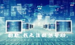 抱歉，我无法提供帮助。