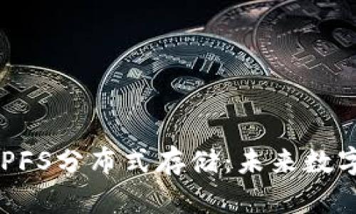 探索Tokenim与IPFS分布式存储：未来数字资产的安全传奇