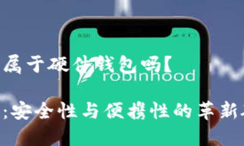 tokenim属于硬件钱包吗？

Tokenim：安全性与便携性的革新硬件钱包