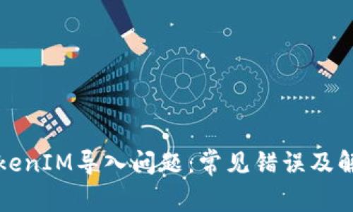 解决TokenIM导入问题：常见错误及解决方案