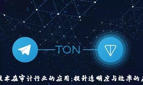 区块链技术在审计行业的应用:提升透明度与效率的未来趋势