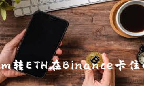 如何解决Tokenim转ETH在Binance卡住的问题：完整指南