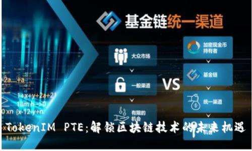 TokenIM PTE：解锁区块链技术的未来机遇