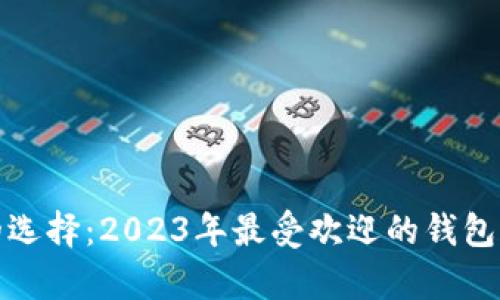 数字货币钱包的选择：2023年最受欢迎的钱包类型与功能解析