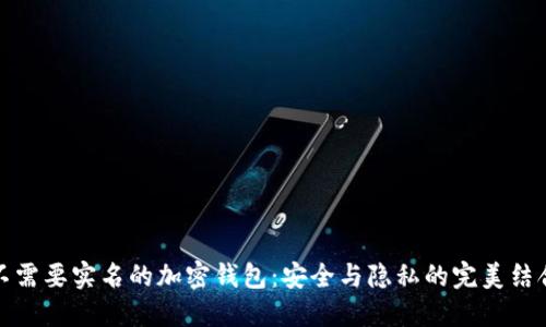 不需要实名的加密钱包：安全与隐私的完美结合