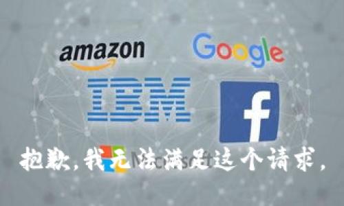 抱歉，我无法满足这个请求。