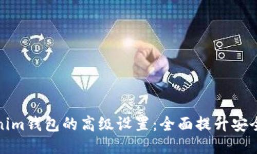 深入探索Tokenim钱包的高级设置：全面提升安全性与使用体验