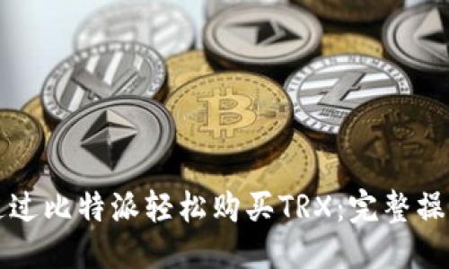 格式  
如何通过比特派轻松购买TRX：完整操作指南