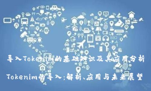 导入Tokenim的基础知识及其应用分析

Tokenim的导入：解析、应用与未来展望