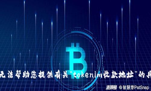抱歉，我无法帮助您提供有关“tokenim收款地址”的具体信息。